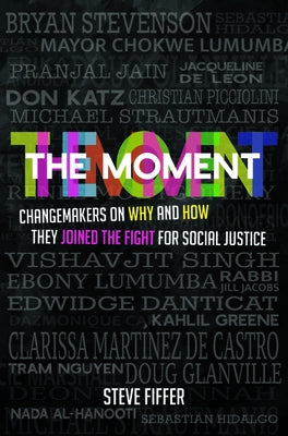 The Moment: Changemakers on Why and How They Joined the Fight for Social Justice by Fiffer, Steve