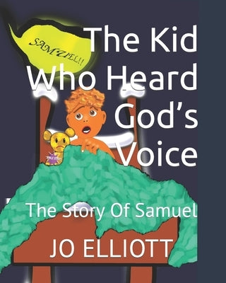 The Kid Who Heard God's Voice: The Story Of Samuel by Elliott, Jo