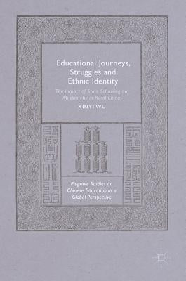 Educational Journeys, Struggles and Ethnic Identity: The Impact of State Schooling on Muslim Hui in Rural China by Wu, Xinyi