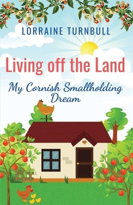 Living off the Land: My Cornish Smallholding Dream by Turnbull, Lorraine