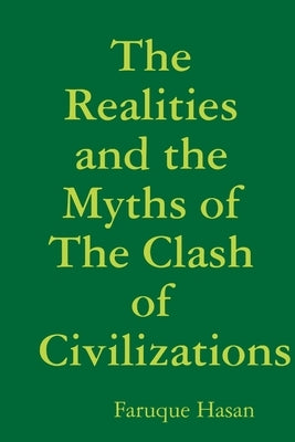 The Realities and the Myths of The Clash of Civilizations by Hasan, Faruque