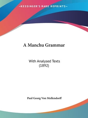 A Manchu Grammar: With Analysed Texts (1892) by Mollendorff, Paul Georg Von