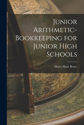 Junior Arithmetic-bookkeeping for Junior High Schools by Rowe, Harry Marc