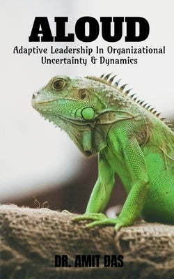 Adaptive Leadership In Organizational Uncertainty & Dynamics by Das, Amit