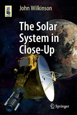 The Solar System in Close-Up by Wilkinson, John