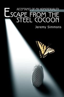 Escape from the Steel Cocoon: Accepting My Homosexuality by Simmons, Jeremy