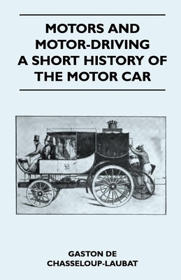 Motors And Motor-Driving - A Short History Of The Motor Car by Chasseloup-Laubat, Gaston De