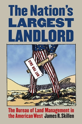 The Nation's Largest Landlord: The Bureau of Land Management in the American West by Skillen, James R.