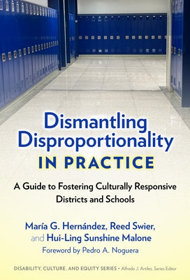 Dismantling Disproportionality in Practice: A Guide to Fostering Culturally Responsive Districts and Schools by Hern疣dez, Mar? G.