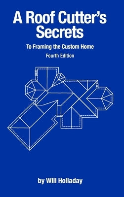A Roof Cutter's Secrets to Framing the Custom Home by Holladay, Will