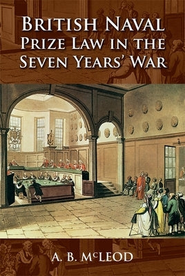 British Naval Prize Law in the Seven Years' War by McLeod, A. B.