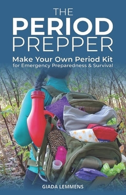 The Period Prepper: Make Your Own Period Kit for Emergency Preparedness and Survival by Lemmens, Giada