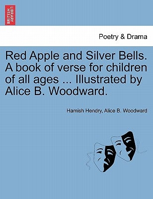 Red Apple and Silver Bells. a Book of Verse for Children of All Ages ... Illustrated by Alice B. Woodward. by Hendry, Hamish