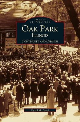 Oak Park, Illinois: Continuity and Change by Sokol, David M.