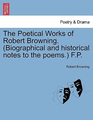The Poetical Works of Robert Browning. (Biographical and Historical Notes to the Poems.) F.P. by Browning, Robert