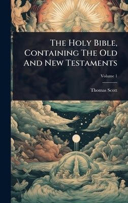 The Holy Bible, Containing The Old And New Testaments by Scott, Thomas
