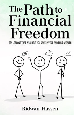 The Path to Financial Freedom: Ten lessons that will help you save, invest, and build wealth by Hassen, Ridwan