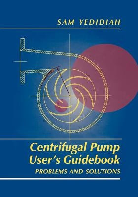 Centrifugal Pump User's Guidebook: Problems and Solutions by Yedidiah, Shmariahu