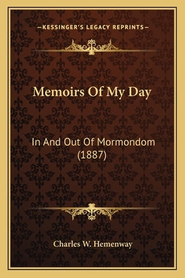 Memoirs Of My Day: In And Out Of Mormondom (1887) by Hemenway, Charles W.