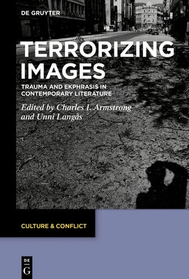 Terrorizing Images: Trauma and Ekphrasis in Contemporary Literature by Armstrong, Charles Ivan
