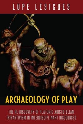 Archaeology of Play: The Re-Discovery of Platonic-Aristotelian Tripartivism in Interdisciplinary Discourses by Lesigues, Lope