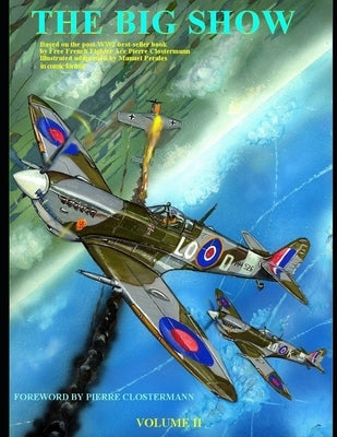 The Big Show Volume II: Based on the post-WW2 best-selling book by Free French Fighter Ace Pierre Clostermann- illustrated by Manuel Perales i by Clostermann, Pierre