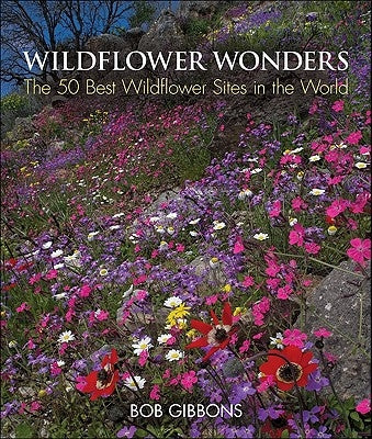 Wildflower Wonders: The 50 Best Wildflower Sites in the World by Gibbons, Bob