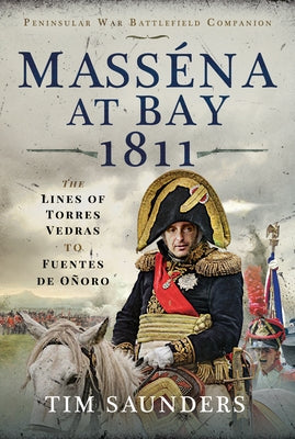 Masséna at Bay 1811: The Lines of Torres Vedras to Funtes de Oñoro by Saunders, Tim