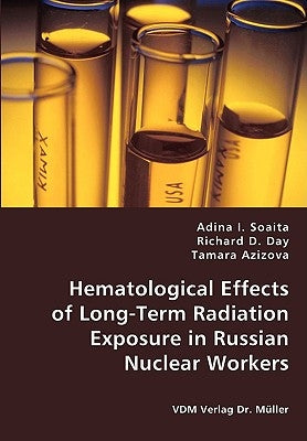Hematological Effects of Long-Term Radiation Exposure in Russian Nuclear Workers by Soaita, Adina I.