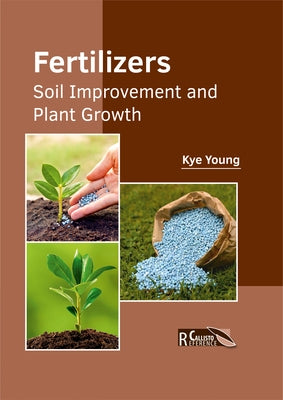 Fertilizers: Soil Improvement and Plant Growth by Young, Kye