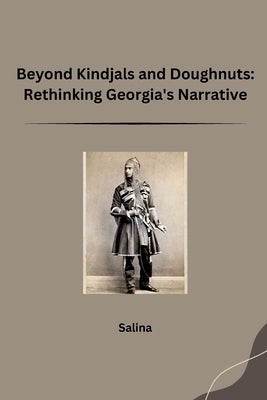 Beyond Kindjals and Doughnuts: Rethinking Georgia's Narrative by Salina
