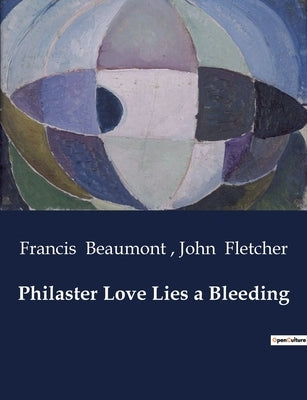 Philaster Love Lies a Bleeding by Beaumont, Francis