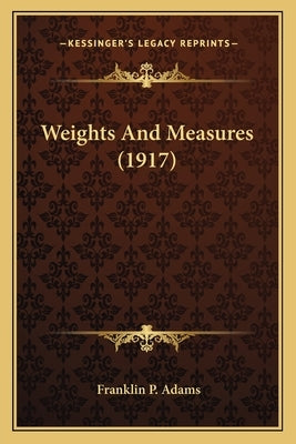 Weights And Measures (1917) by Adams, Franklin P.