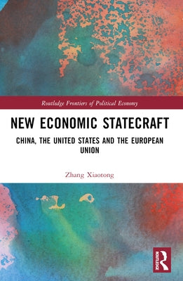 New Economic Statecraft: China, the United States and the European Union by Xiaotong, Zhang
