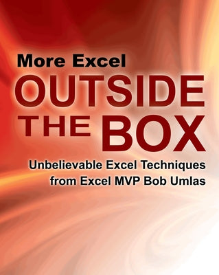 More Excel Outside the Box: Unbelievable Excel Techniques from Excel MVP Bob Umlas by Umlas, Bob