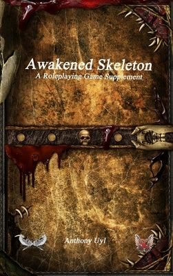 Awakened Skeleton A Roleplaying Game Supplement by Uyl, Anthony