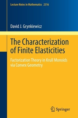 The Characterization of Finite Elasticities: Factorization Theory in Krull Monoids Via Convex Geometry by Grynkiewicz, David J.