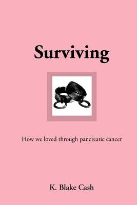 Surviving: How We Loved Through Pancreatic Cancer by Cash, K. Blake