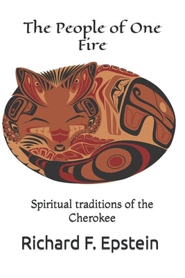 The People of One Fire: Spiritual traditions of the Cherokee by Epstein, Richard F.