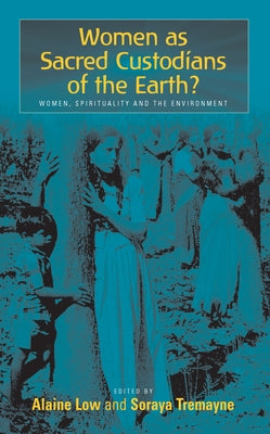 Women as Sacred Custodians of the Earth?: Women, Spirituality and the Environment by Low, Alaine
