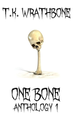 One Bone: Anthology 1 by Wrathbone, T. K.