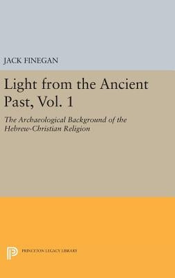 Light from the Ancient Past, Vol. 1: The Archaeological Background of the Hebrew-Christian Religion by Finegan, Jack