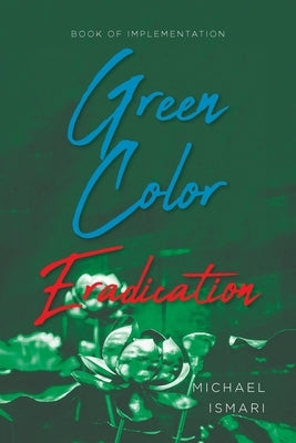 Green Color Eradication: Book of Implementation by Ismari, Michael