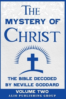 The Mystery of Christ: The Bible Decoded by Neville Goddard Volume Two by Goddard, Neville