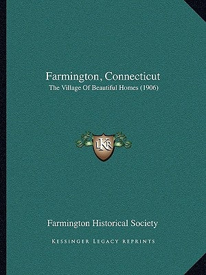 Farmington, Connecticut: The Village Of Beautiful Homes (1906) by Farmington Historical Society