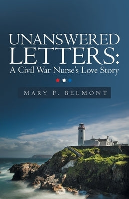 Unanswered Letters: a Civil War Nurse's Love Story by Belmont, Mary F.