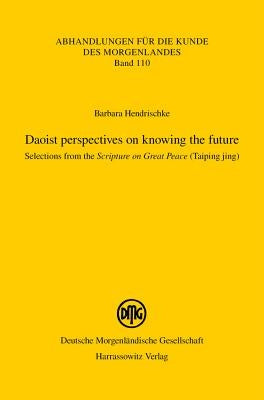 Daoist Perspectives on Knowing the Future: Selections from the Scripture on Great Peace (Taiping Jing) by Hendrischke, Barbara