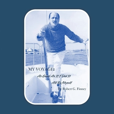 My Voyage: As Good as If I Did It All by Myself by Finney, Robert G.