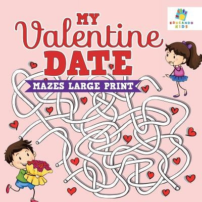 My Valentine Date Mazes Large Print by Educando Kids