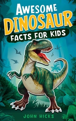 Awesome Dinosaur Facts for Kids by Hicks, John